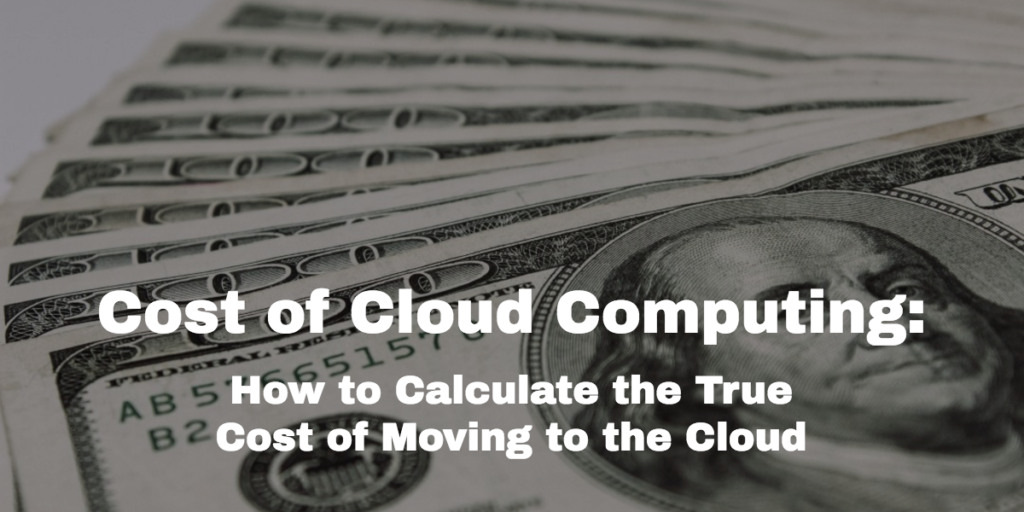 Cost of Cloud Computing How to Calculate the True Cost of Moving to